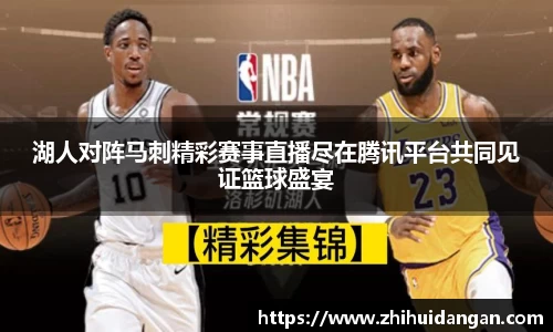 湖人对阵马刺精彩赛事直播尽在腾讯平台共同见证篮球盛宴