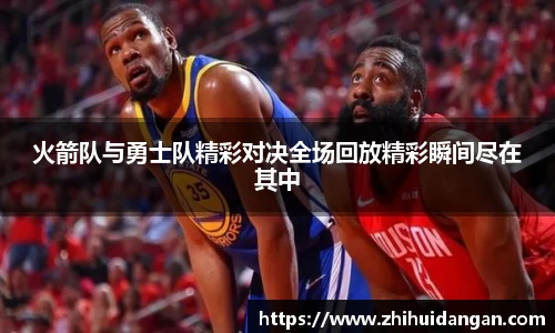 火箭队与勇士队精彩对决全场回放精彩瞬间尽在其中