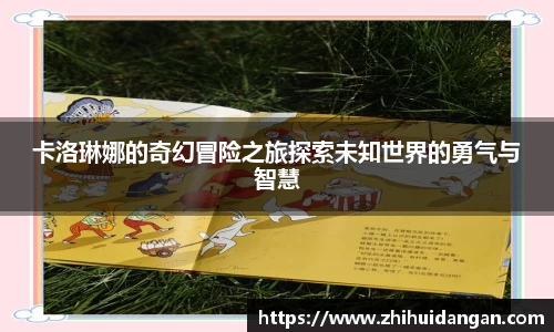 卡洛琳娜的奇幻冒险之旅探索未知世界的勇气与智慧